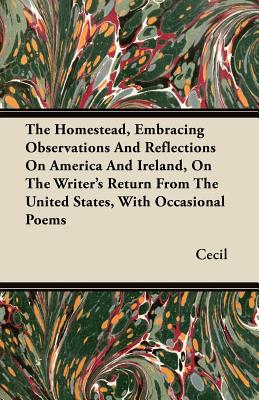 The Homestead, Embracing Observations And Reflections On America And Ireland, On The Writer