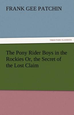 The Pony Rider Boys in the Rockies Or, the Secret of the Lost Claim
