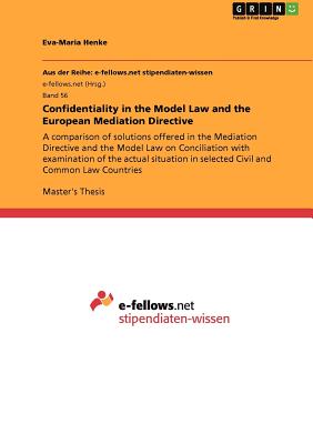 Confidentiality in the Model Law and the European Mediation Directive:A comparison of solutions offered in the Mediation Directive and the Model Law o