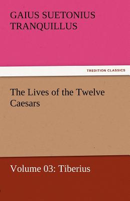 The Lives of the Twelve Caesars, Volume 03: Tiberius