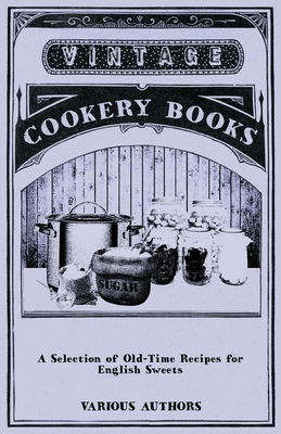A Selection of Old-Time Recipes for English Sweets