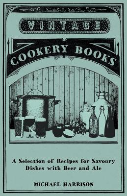 A Selection of Recipes for Savoury Dishes with Beer and Ale