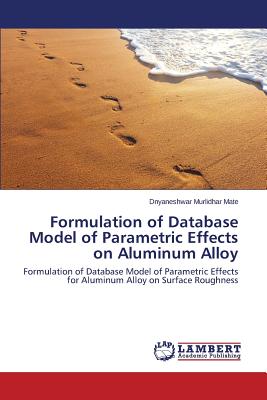 غلاف كتاب Formulation of Database Model of Parametric Effects on Aluminum Alloy