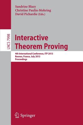 Interactive Theorem Proving : 4th International Conference, ITP 2013, Rennes, France, July 22-26, 2013, Proceedings