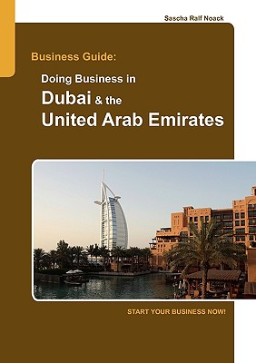 Business Guide: Doing Business in Dubai & the United Arab Emirates:Start Your Business Now!