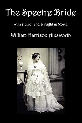 غلاف كتاب The Spectre Bride, Auriol or the Elixir of Life, and a Night in Rome