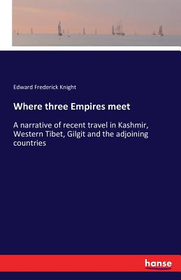 Where three Empires meet:A narrative of recent travel in Kashmir, Western Tibet, Gilgit and the adjoining countries
