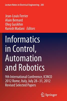 Informatics in Control, Automation and Robotics : 9th International Conference, ICINCO 2012 Rome, Italy, July 28-31, 2012 Revised Selected Papers