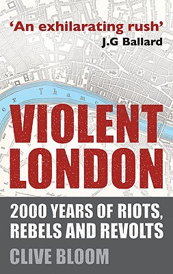 Violent London: 2000 Years of Riots, Rebels and Revolts