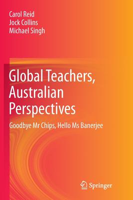 Global Teachers, Australian Perspectives : Goodbye Mr Chips, Hello Ms Banerjee