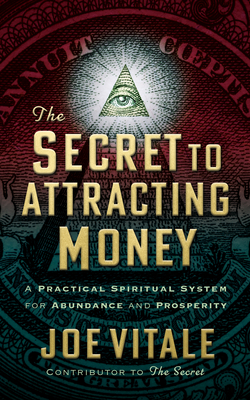 The Secret to Attracting Money : A Practical Spiritual System for Abundance and Prosperity