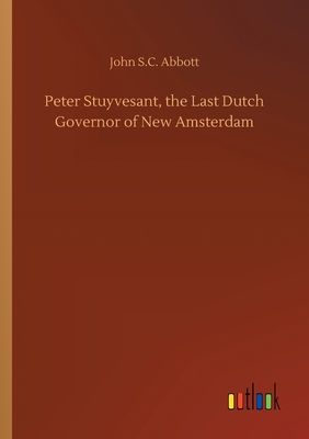 Peter Stuyvesant, the Last Dutch Governor of New Amsterdam