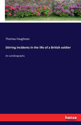 Stirring incidents in the life of a British soldier :An autobiography