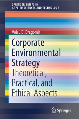 Corporate Environmental Strategy : Theoretical, Practical, and Ethical Aspects