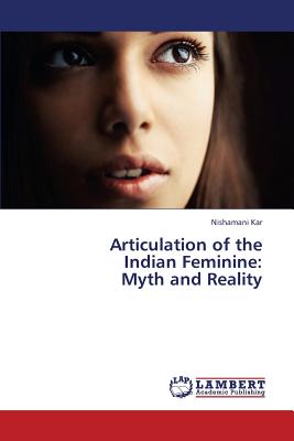 غلاف كتاب Articulation of the Indian Feminine: Myth and Reality