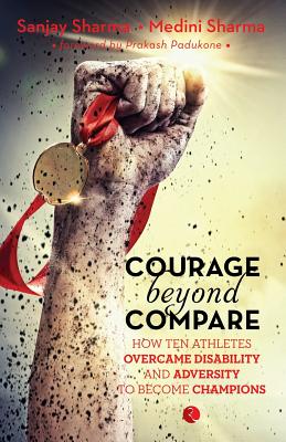 COURAGE BEYOND COMPARE:How Ten Athletes Overcame Disability and Adversity to Emerge Champions