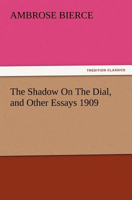 The Shadow on the Dial, and Other Essays 1909