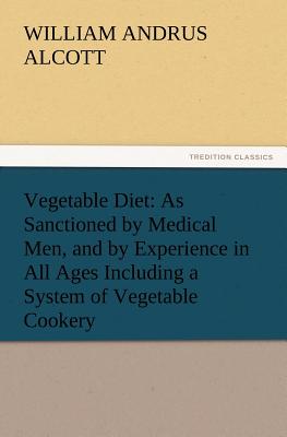 غلاف كتاب Vegetable Diet: As Sanctioned by Medical Men, and by Experience in All Ages Including a System of Vegetable Cookery
