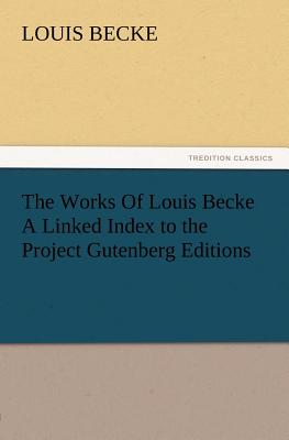 The Works of Louis Becke a Linked Index to the Project Gutenberg Editions