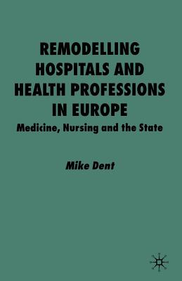 Remodelling Hospitals and Health Professions in Europe : Medicine, Nursing and the State