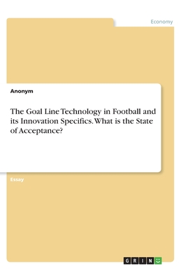The Goal Line Technology in Football and its Innovation Specifics. What is the State of Acceptance?