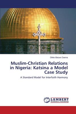 غلاف كتاب Muslim-Christian Relations in Nigeria: Katsina a Model Case Study