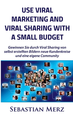 Use Viral Marketing and Viral Sharing with a Small Budget:Win new circles of customers and an own community through viral sharing of  self-made images