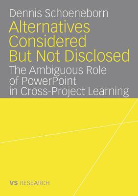 Alternatives Considered But Not Disclosed : The Ambiguous Role of PowerPoint in Cross-Project Learning