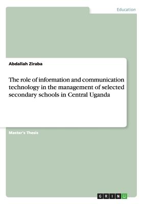غلاف كتاب The role of information and communication technology in the management of selected secondary schools in Central Uganda