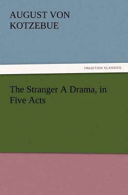 The Stranger a Drama, in Five Acts