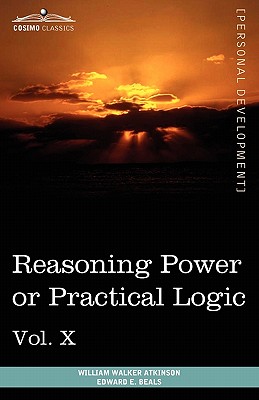 Personal Power Books (in 12 Volumes), Vol. X: Reasoning Power or Practical Logic