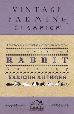The Story of a Remarkable American Enterprise - Successful Rabbit Raising