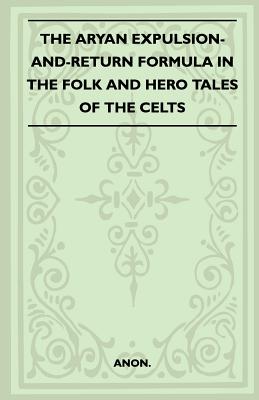 The Aryan Expulsion-and-Return Formula in the Folk and Hero Tales of the Celts (Folklore History Series)