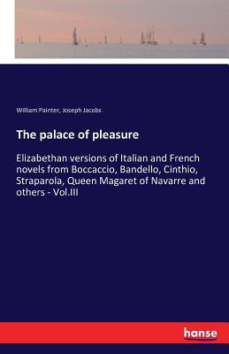 غلاف كتاب The palace of pleasure:Elizabethan versions of Italian and French novels from Boccaccio, Bandello, Cinthio, Straparola, Queen Magaret of Navarre and o