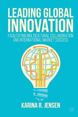 Leading Global Innovation : Facilitating Multicultural Collaboration and International Market Success