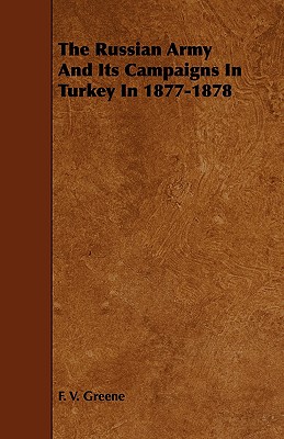 The Russian Army and Its Campaigns in Turkey in 1877-1878