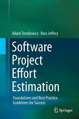 Software Project Effort Estimation : Foundations and Best Practice Guidelines for Success