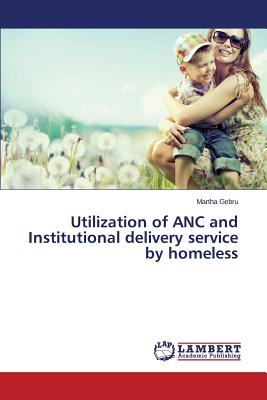 غلاف كتاب Utilization of ANC and Institutional delivery service by homeless