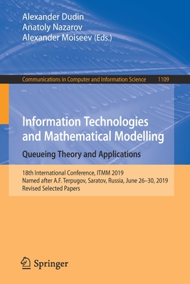 Information Technologies and Mathematical Modelling. Queueing Theory and Applications : 18th International Conference, ITMM 2019, Named after A.F. Ter