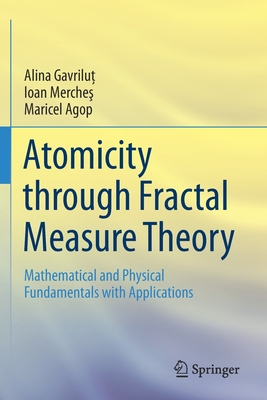 Atomicity through Fractal Measure Theory : Mathematical and Physical Fundamentals with Applications