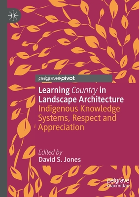 Learning Country in Landscape Architecture : Indigenous Knowledge Systems, Respect and Appreciation