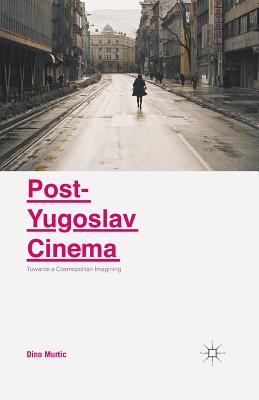 Post-Yugoslav Cinema : Towards a Cosmopolitan Imagining