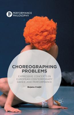 Choreographing Problems : Expressive Concepts in Contemporary Dance and Performance