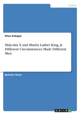 Malcolm X and Martin Luther King, Jr. Different Circumstances Made Different Men