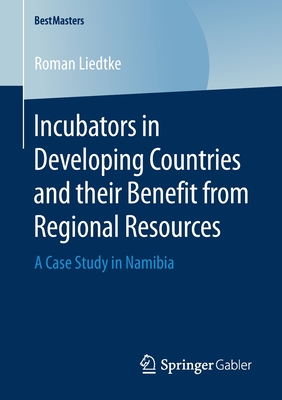 Incubators in Developing Countries and their Benefit from Regional Resources : A Case Study in Namibia