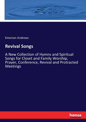 غلاف كتاب Revival Songs :A New Collection of Hymns and Spiritual Songs for Closet and Family Worship, Prayer, Conference, Revival and Protracted Meetings