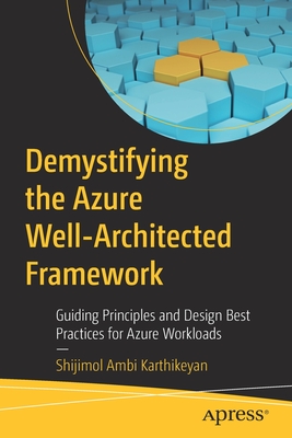 Demystifying the Azure Well-Architected Framework : Guiding Principles and Design Best Practices for Azure Workloads