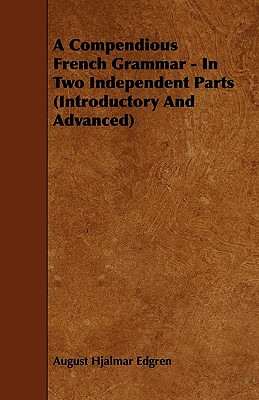 A Compendious French Grammar - In Two Independent Parts (Introductory And Advanced)