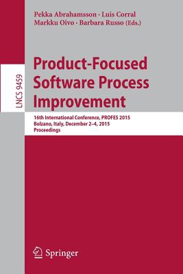 Product-Focused Software Process Improvement : 16th International Conference, PROFES 2015, Bolzano, Italy, December 2-4, 2015, Proceedings