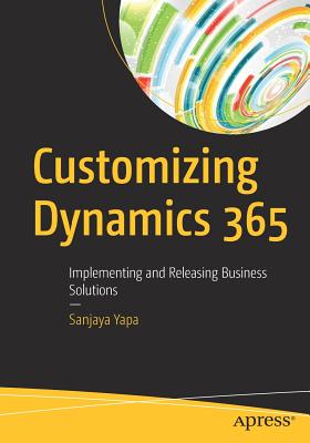 Customizing Dynamics 365 : Implementing and Releasing Business Solutions